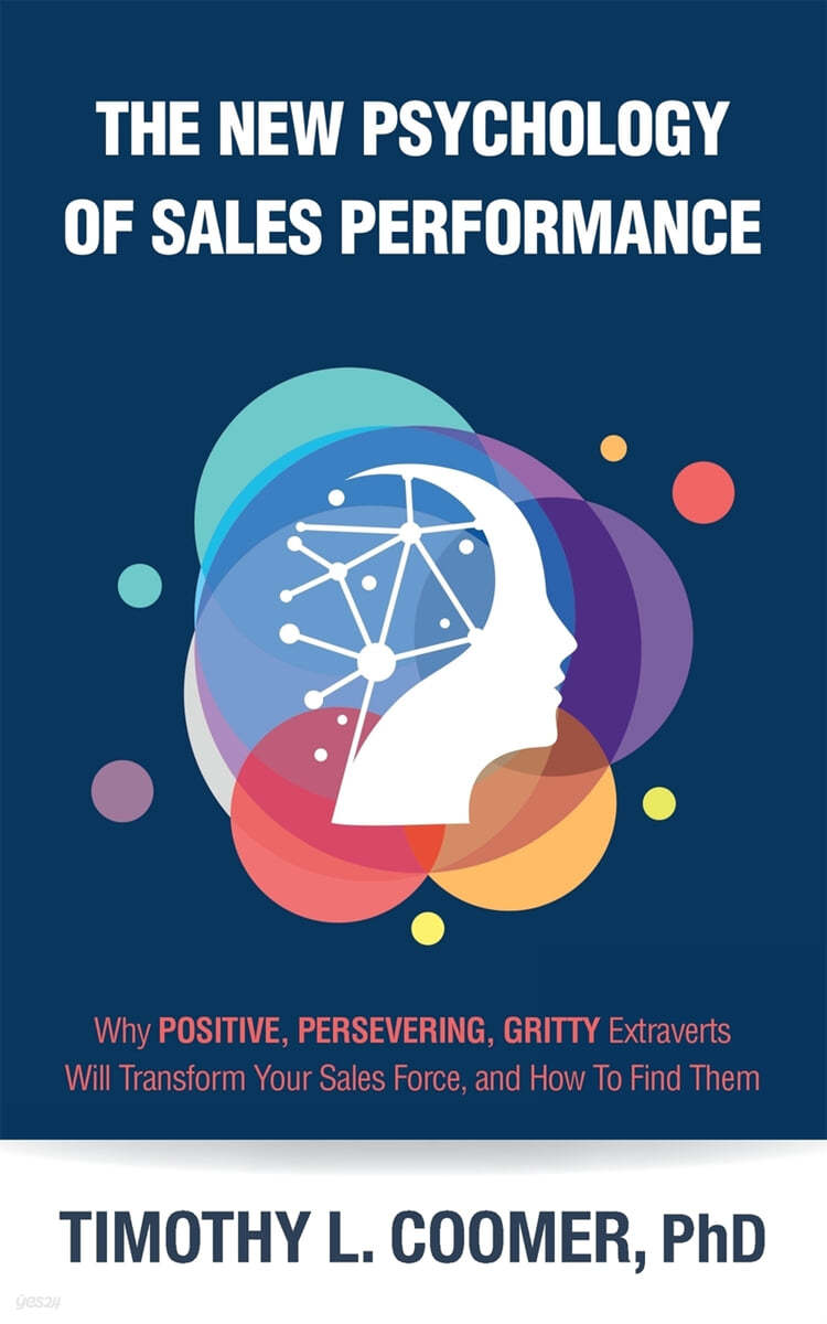 The New Psychology of Sales Performance: Why Positive, Persevering, Gritty Extraverts Will Transform Your Sales Force, and How to Find Them