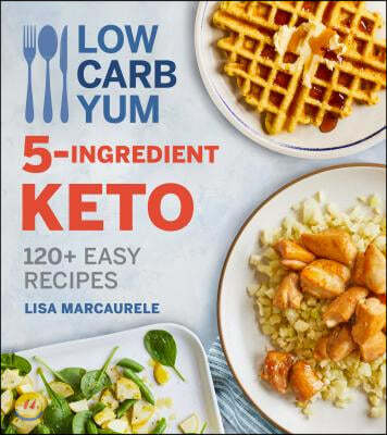 Low Carb Yum 5-Ingredient Keto: 120+ Easy Recipes