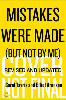 Mistakes Were Made (But Not by Me) Third Edition: Why We Justify Foolish Beliefs, Bad Decisions, and Hurtful Acts