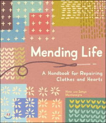 Mending Life: A Handbook for Repairing Clothes and Hearts G, and Patching to Practice Sustainable Fashion and Repair the Clothes You