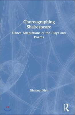 Choreographing Shakespeare: Dance Adaptations of the Plays and Poems