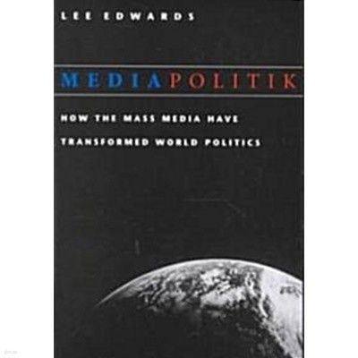 Mediapolitik: How the Mass Media Have Transformed World Politics (Paperback)