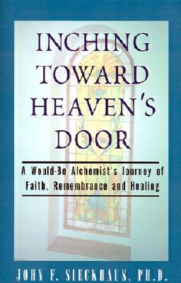 Inching Toward Heaven's Door: A Would-Be Alchemist's Journey of Faith, Rememberance and Healing