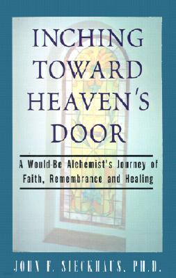 Inching Toward Heaven's Door: A Would-Be Alchemist's Journey of Faith, Remembrance and Healing