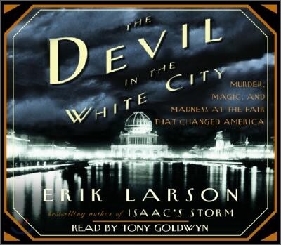 The Devil in the White City: Murder, Magic, Madness, and the Fair That Changed America
