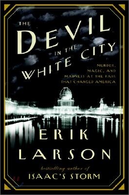 The Devil in the White City: Murder, Magic & Madness and the Fair That Changed America