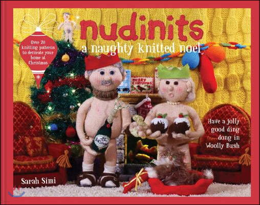 Nudinits: A Naughty Knitted Noel: Over 25 Knitting Patterns to Decorate Your Home at Christmas