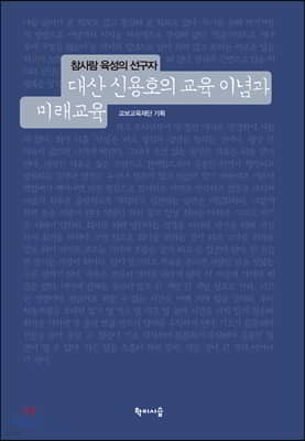 참사람 육성의 선구자 대산 신용호의 교육 이념과 미래교육