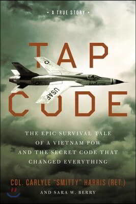 Tap Code: The Epic Survival Tale of a Vietnam POW and the Secret Code That Changed Everything