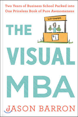 The Visual MBA: Two Years of Business School Packed Into One Priceless Book of Pure Awesomeness