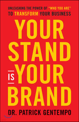 Your Stand Is Your Brand: How Deciding Who to Be (Not What to Do) Will Revolutionize Your Business