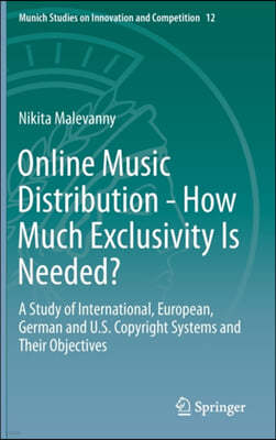 Online Music Distribution - How Much Exclusivity Is Needed?: A Study of International, European, German and U.S. Copyright Systems and Their Objective