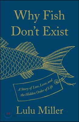 Why Fish Don't Exist: A Story of Loss, Love, and the Hidden Order of Life
