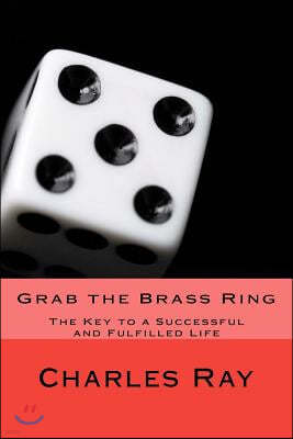 Grab the Brass Ring: The Key to a Successful and Fulfilled Life