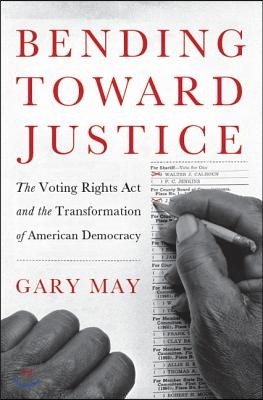 Bending Toward Justice: The Voting Rights Act and the Transformation of American Democracy
