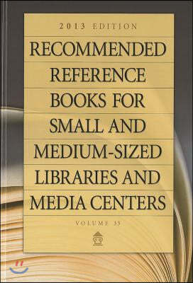 Recommended Reference Books for Small and Medium-Sized Libraries and Media Centers: 2013 Edition, Volume 33