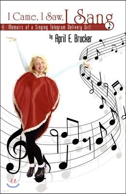 I Came, I Saw, I Sang: Memoirs of a Singing Telegram Delivery Girl