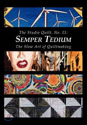 The Studio Quilt, No. 11: Semper Tedium, The Slow Art of Quiltmaking