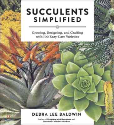 Succulents Simplified: Growing, Designing, and Crafting with 100 Easy-Care Varieties