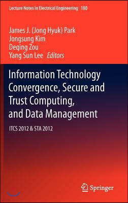 Information Technology Convergence, Secure and Trust Computing, and Data Management: Itcs 2012 & Sta 2012