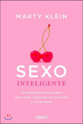 Sexo Inteligente: La Inteligencia Sexual, Clave Para Volver a Disfrutar Con El Cuerpo, La Mente y El Corazon