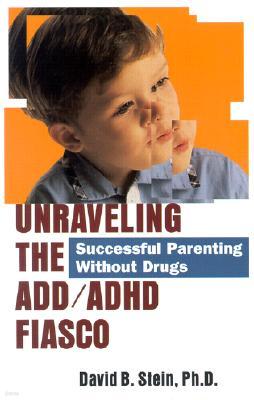 Unraveling the ADD/ADHD Fiasco: Successful Parenting Without Drugs