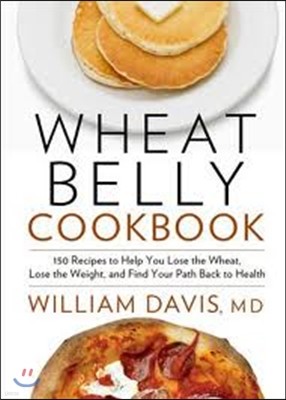 Wheat Belly Cookbook: 150 Recipes to Help You Lose the Wheat, Lose the Weight, and Find Your Path Back to Health