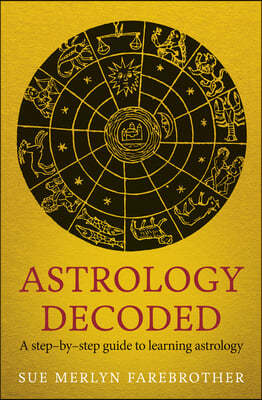 Astrology Decoded: A Step-By-Step Guide to Using Astrology