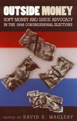 Outside Money: Soft Money and Issue Advocacy in the 1998 Congressional Elections