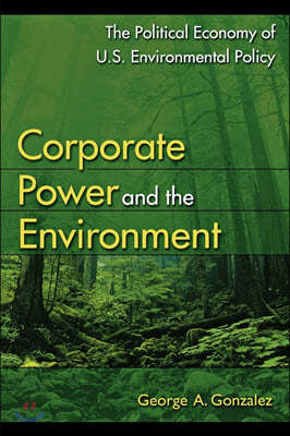 Corporate Power and the Environment: The Political Economy of U.S. Environmental Policy