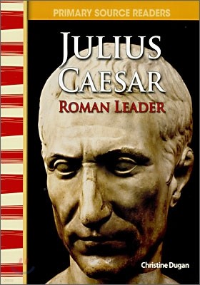 Primary Source Readers Level 3-06 : Julius Caesar, Roman Leader