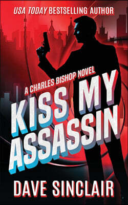 Dave Sinclair Kiss My Assassin: A Charles Bishop Novel