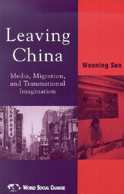 Leaving China: Media, Migration, and Transnational Imagination