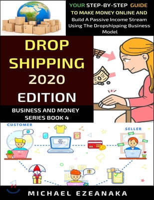 Dropshipping: Your Step-By-Step Guide To Make Money Online And Build A Passive Income Stream Using The Dropshipping Business Model