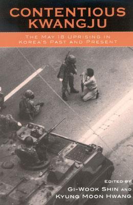 Contentious Kwangju: The May 18 Uprising in Korea's Past and Present