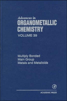 Advances in Organometallic Chemistry: Multiply Bonded Main Group Metals and Metalloids Volume 39