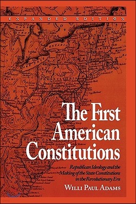 The First American Constitutions: Republican Ideology and the Making of the State Constitutions in the Revolutionary Era