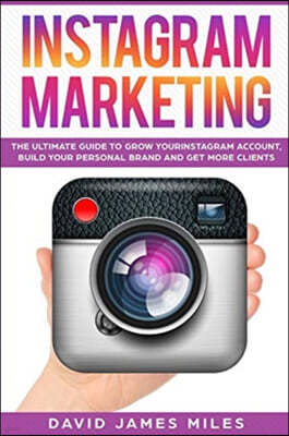 Instagram Marketing: The Ultimate Guide to Grow Your Instagram Account, Build Your Personal Brand and Get More Clients