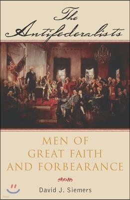 The Antifederalists: Men of Great Faith and Forbearance