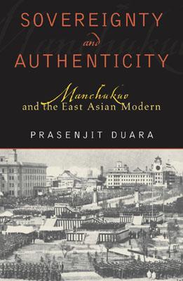 Sovereignty and Authenticity: Manchukuo and the East Asian Modern