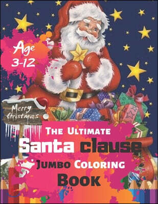 Merry Christmas The Ultimate Santa clause Jumbo Coloring Book Age 3-12: Christmas Coloring Book Contains pictures of Santa Claus, Snowman, Rudolph the