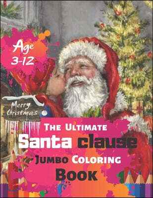 Merry Christmas The Ultimate Santa clause Jumbo Coloring Book Age 3-12: Christmas Coloring Book Contains pictures of Santa Claus, Snowman, Rudolph the