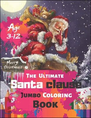 Merry Christmas The Ultimate Santa clause Jumbo Coloring Book Age 3-12: Christmas Coloring Book Contains pictures of Santa Claus, Snowman, Rudolph the