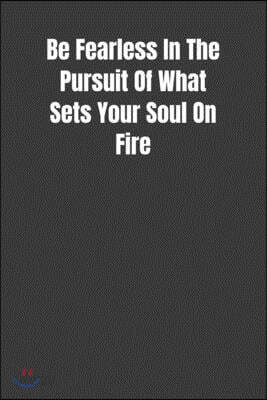 Be Fearless In The Pursuit Of What Sets Your Soul On Fire: Overcoming Obstacles In The Face Of Fear