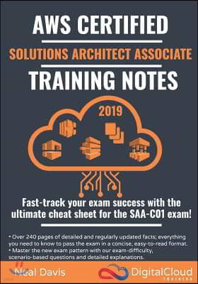 AWS Certified Solutions Architect Associate Training Notes 2019: Fast-track your exam success with the ultimate cheat sheet for the SAA-C01 exam