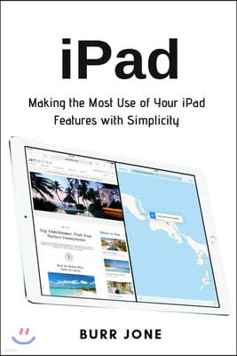 iPad: Making the Most Use of Your iPad Features with Simplicity