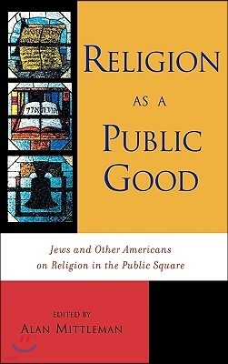 Religion as a Public Good: Jews and Other Americans on Religion in the Public Square