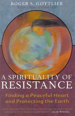 A Spirituality of Resistance: Finding a Peaceful Heart and Protecting the Earth