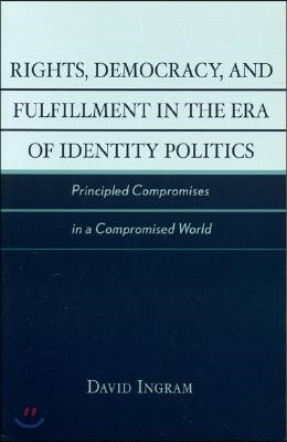 Rights, Democracy, and Fulfillment in the Era of Identity Politics: Principled Compromises in a Compromised World