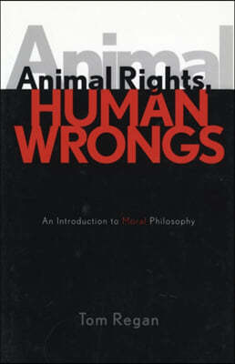 Animal Rights, Human Wrongs: An Introduction to Moral Philosophy
